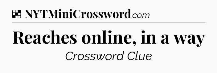 Solution: Reaches online, in a way - NYT Crossword