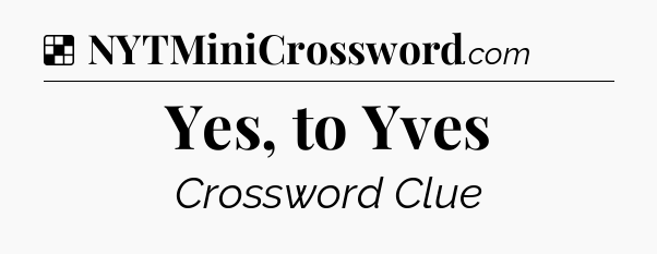 Solution: Yes, to Yves - NYT Crossword