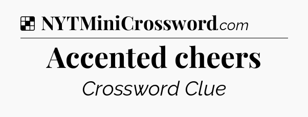 Solution: Accented cheers - NYT Crossword