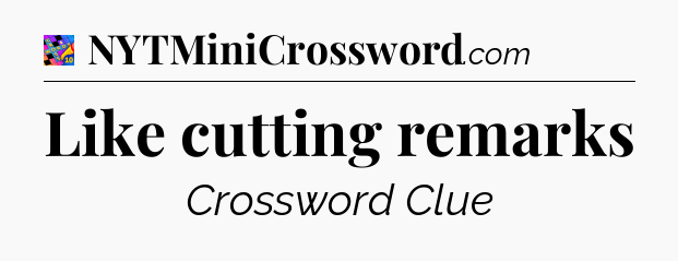 Like cutting remarks Crossword Clue