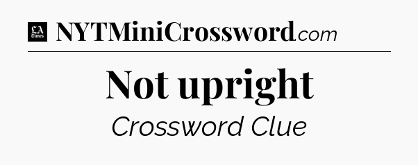 Not upright - LA Times Crossword