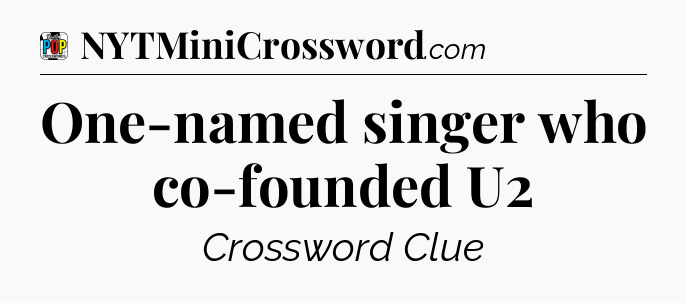 One-named singer who co-founded U2 Crossword Clue