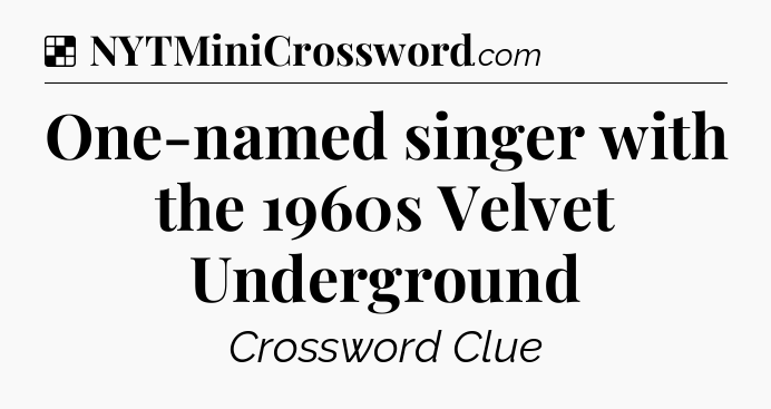 Solution: One-named singer with the 1960s Velvet Underground - NYT Crossword