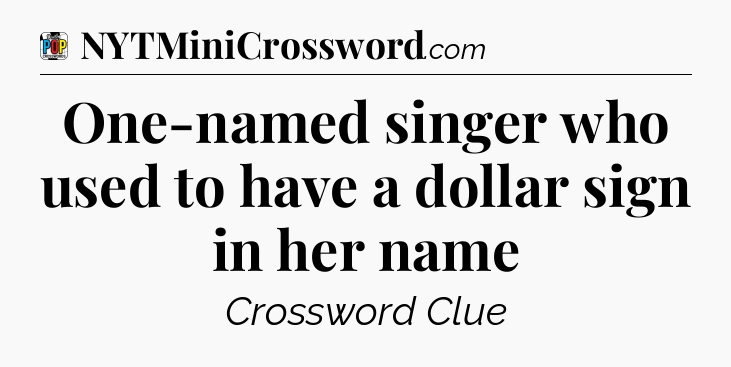 One-named singer who used to have a dollar sign in her name Crossword Clue