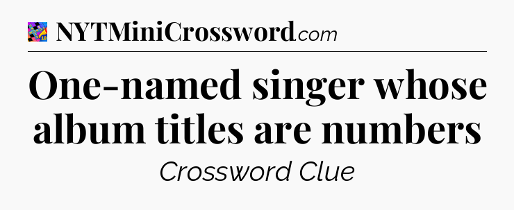 One-named singer whose album titles are numbers Crossword Clue