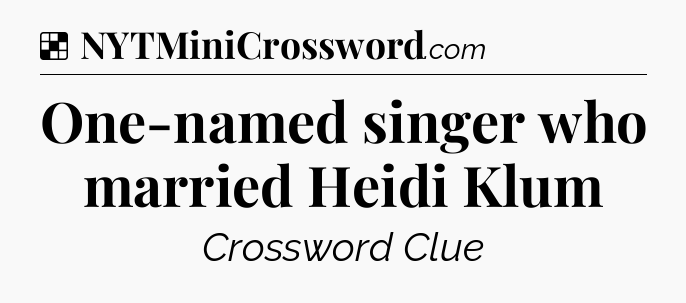 Solution: One-named singer who married Heidi Klum - NYT Crossword