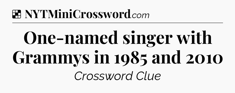 Solution: One-named singer with Grammys in 1985 and 2010 - NYT Crossword