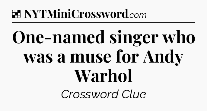 Solution: One-named singer who was a muse for Andy Warhol - NYT Crossword