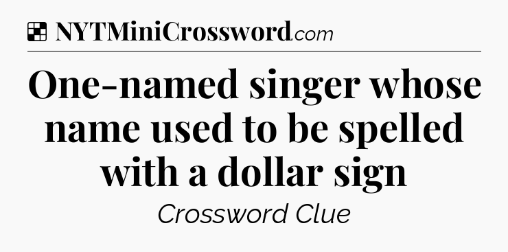 Solution: One-named singer whose name used to be spelled with a dollar sign - NYT Crossword