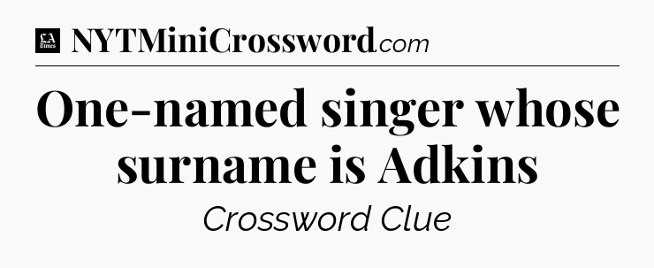 One-named singer whose surname is Adkins - LA Times Crossword