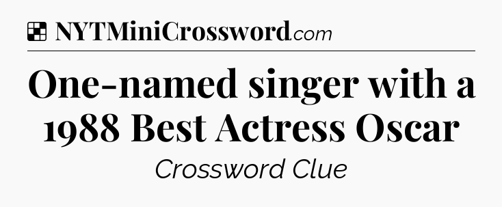 Solution: One-named singer with a 1988 Best Actress Oscar - NYT Crossword