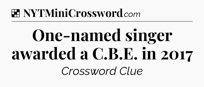 Solution: One-named singer awarded a C.B.E. in 2017 - NYT Crossword