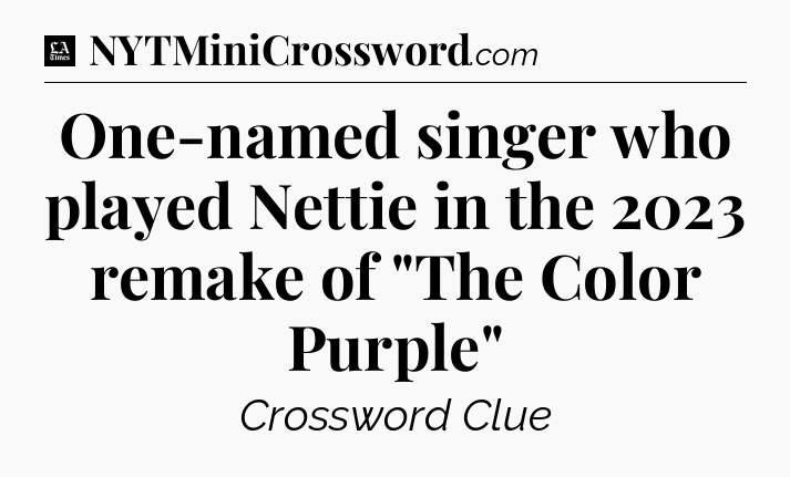 One-named singer who played Nettie in the 2023 remake of 