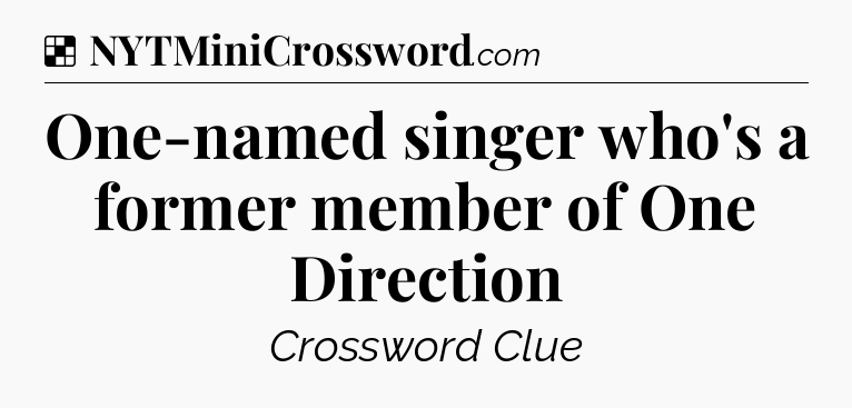 Solution: One-named singer who's a former member of One Direction - NYT Crossword
