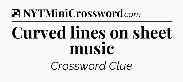 Curved lines on sheet music NYT Crossword