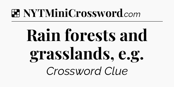 Solution: Rain forests and grasslands, e.g - NYT Crossword