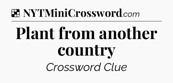 Solution: Plant from another country - NYT Crossword