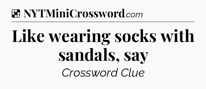 Solution: Like wearing socks with sandals, say - NYT Crossword