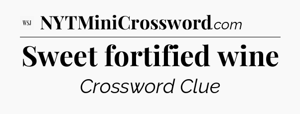 Sweet fortified wine - WSJ Crossword