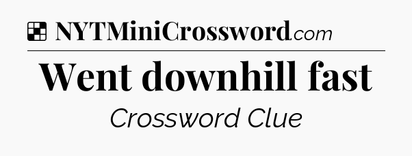 Solution: Went downhill fast - NYT Crossword