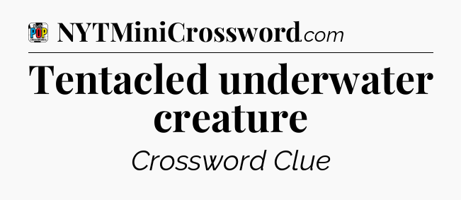 Tentacled underwater creature Crossword Clue