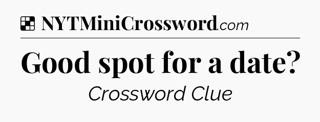 Solution: Good spot for a date - NYT Crossword
