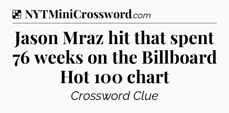 Solution: Jason Mraz hit that spent 76 weeks on the Billboard Hot 100 chart - NYT Crossword