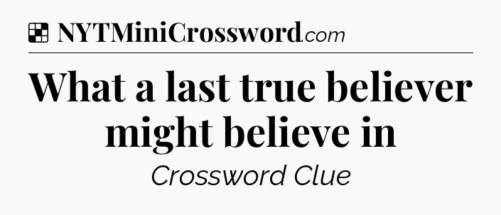 Solution: What a last true believer might believe in - NYT Crossword