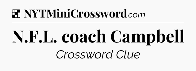 Solution: N.F.L. coach Campbell - NYT Crossword