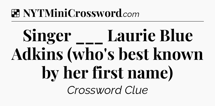 Solution: Singer ___ Laurie Blue Adkins (who's best known by her first name) - NYT Crossword