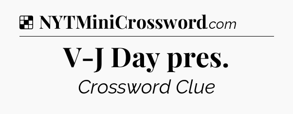 Solution: V-J Day pres - NYT Crossword