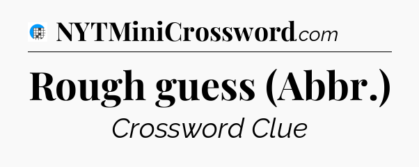 Rough guess (Abbr.) Crossword Clue