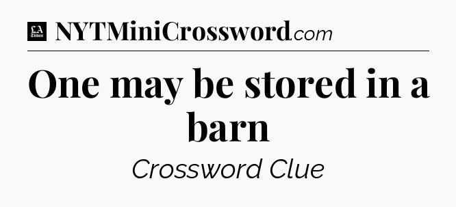 One may be stored in a barn - LA Times Crossword