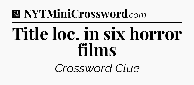 Title loc. in six horror films - LA Times Crossword