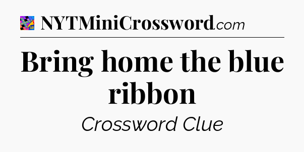 Bring home the blue ribbon Crossword Clue