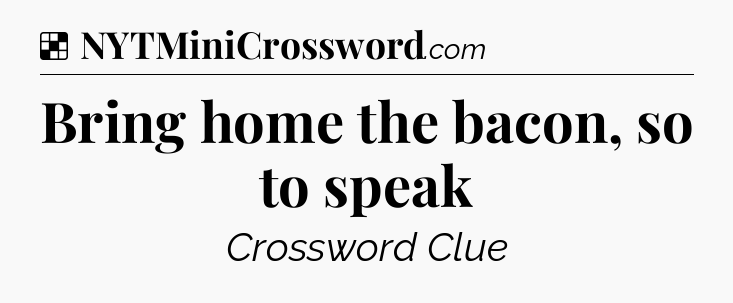 Solution: Bring home the bacon, so to speak - NYT Crossword