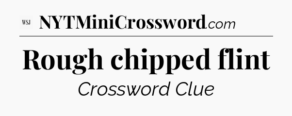Rough chipped flint - WSJ Crossword