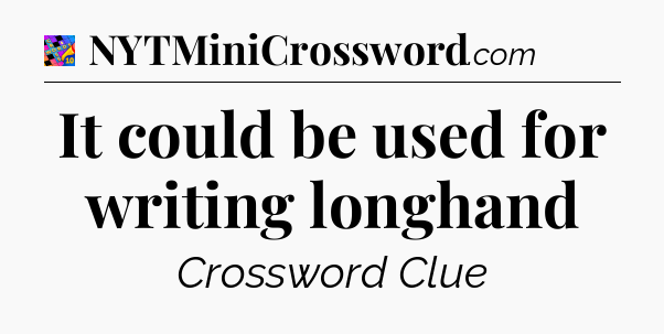 It could be used for writing longhand Crossword Clue