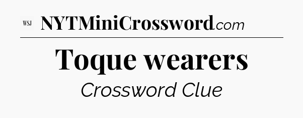 Toque wearers - WSJ Crossword
