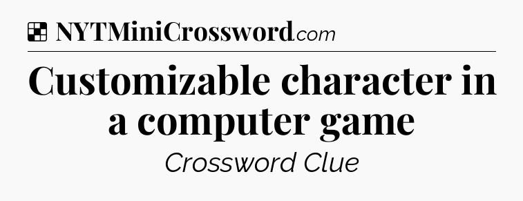Solution: Customizable character in a computer game - NYT Crossword