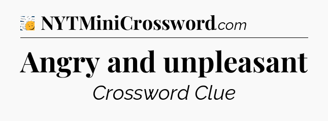 Angry and unpleasant - 7 Little Words