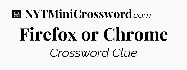 Firefox or Chrome - LA Times Crossword