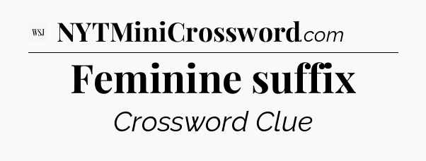Feminine suffix - WSJ Crossword