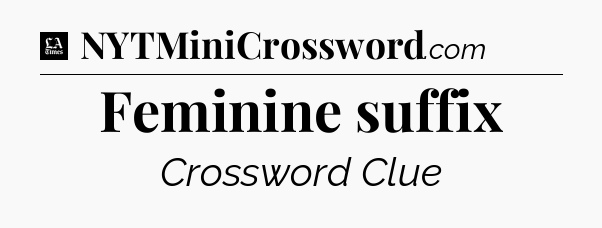 Feminine suffix - LA Times Crossword