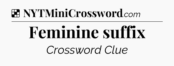 Solution: Feminine suffix - NYT Crossword