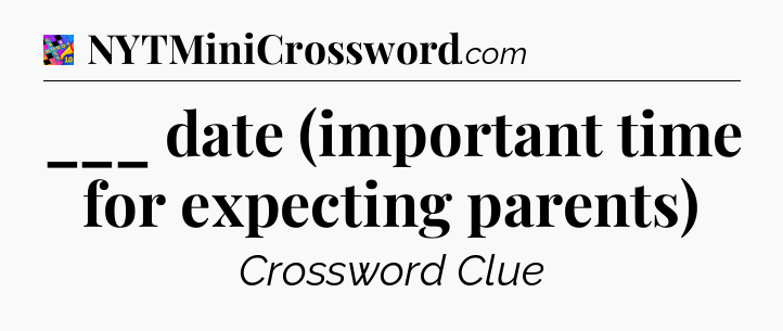 ___ date (important time for expecting parents) Crossword Clue