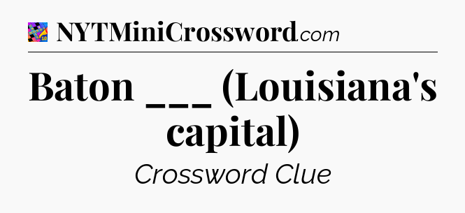 Baton ___ (Louisiana's capital) Crossword Clue