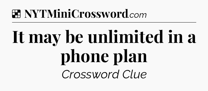 Solution: It may be unlimited in a phone plan - NYT Crossword