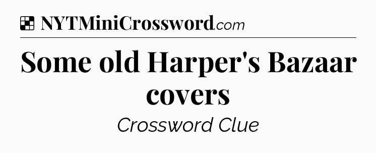 Solution: Some old Harper's Bazaar covers - NYT Crossword