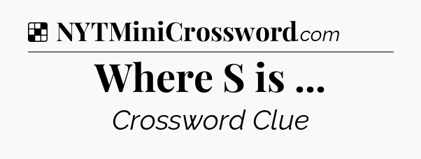 Solution: Where S is  - NYT Crossword